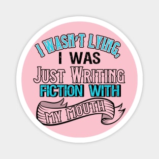 I Was Not Lying, I Was Just Writing Fiction With My Mouth Magnet